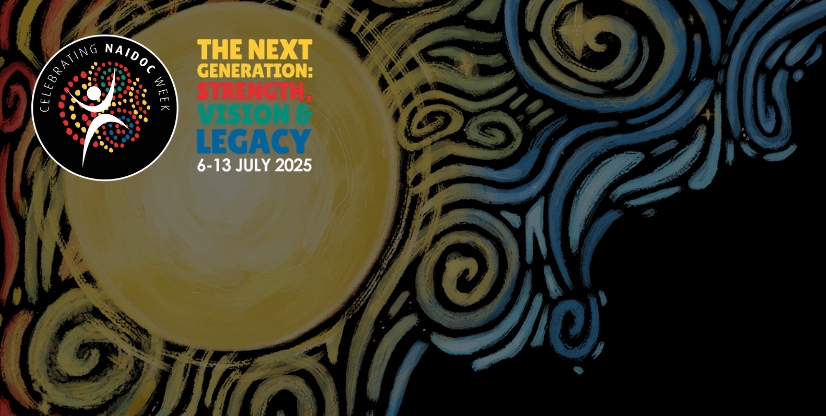 Celebrating NAIDOC Week | The Next Generation: Strength, Vision & Legacy, 6-13 July 2025